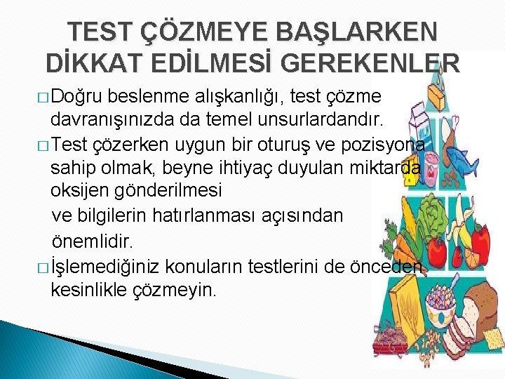 TEST ÇÖZMEYE BAŞLARKEN DİKKAT EDİLMESİ GEREKENLER � Doğru beslenme alışkanlığı, test çözme davranışınızda da