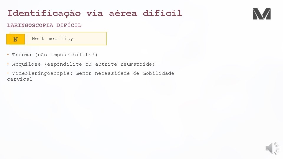Identificação via aérea difícil LARINGOSCOPIA DIFÍCIL N Neck mobility • Trauma (não impossibilita!) •