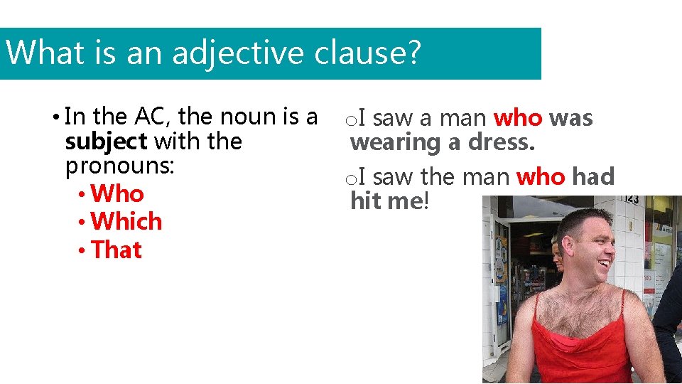 What is an adjective clause? • In the AC, the noun is a subject