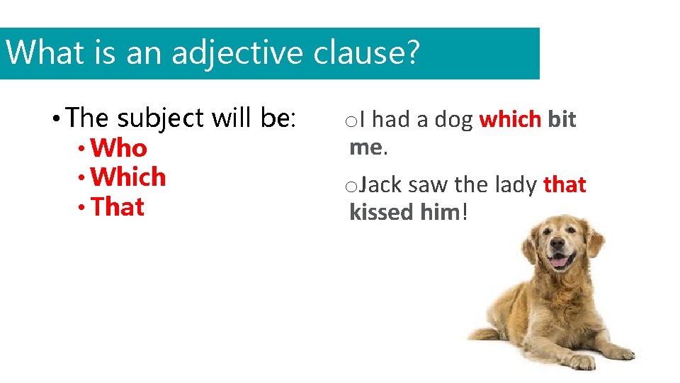 What is an adjective clause? • The subject will be: • Who • Which