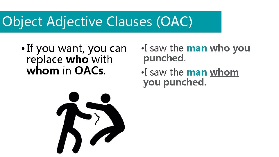 Object Adjective Clauses (OAC) • If you want, you can replace who with whom