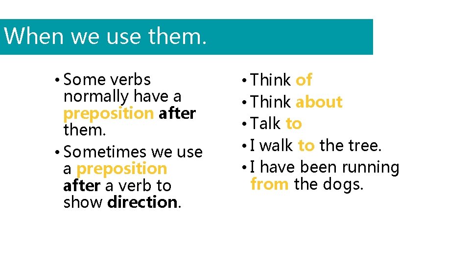 When we use them. • Some verbs normally have a preposition after them. •