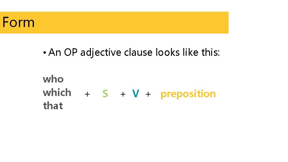 Form • An OP adjective clause looks like this: who which that + S