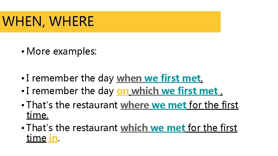 WHEN, WHERE • More examples: • I remember the day when we first met.