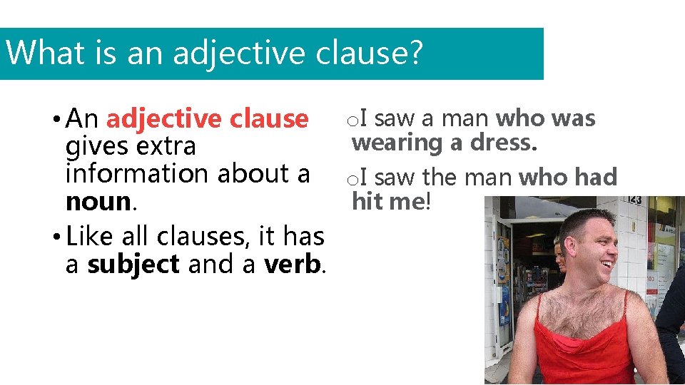 What is an adjective clause? • An adjective clause gives extra information about a
