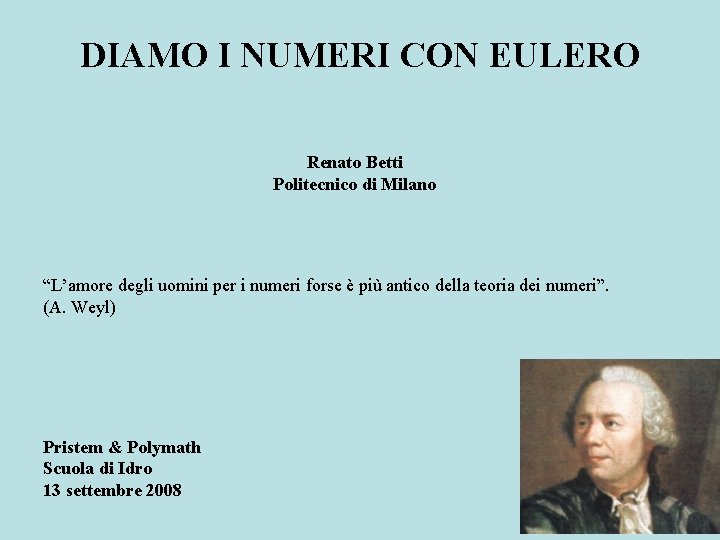 DIAMO I NUMERI CON EULERO Renato Betti Politecnico di Milano “L’amore degli uomini per