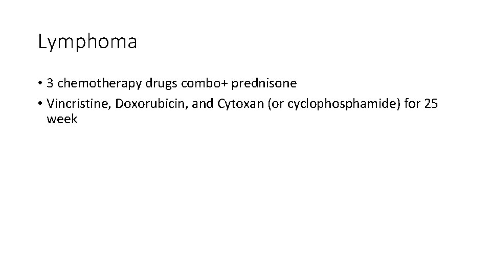 Lymphoma • 3 chemotherapy drugs combo+ prednisone • Vincristine, Doxorubicin, and Cytoxan (or cyclophosphamide)