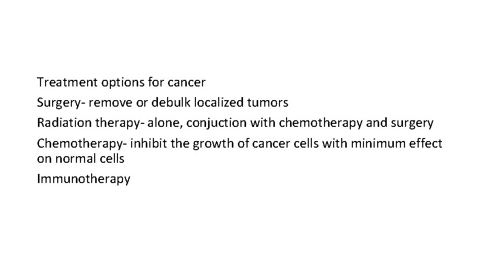 Treatment options for cancer Surgery- remove or debulk localized tumors Radiation therapy- alone, conjuction