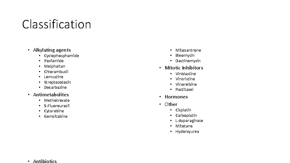 Classification • Alkylating agents • • Cyclophosphamide Ifosfamide Melphaltan Chlorambucil Lomustine Streptozotocin Decarbazine •