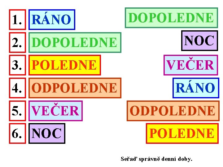 1. RÁNO 2. DOPOLEDNE 3. POLEDNE 4. ODPOLEDNE 5. VEČER 6. NOC DOPOLEDNE NOC