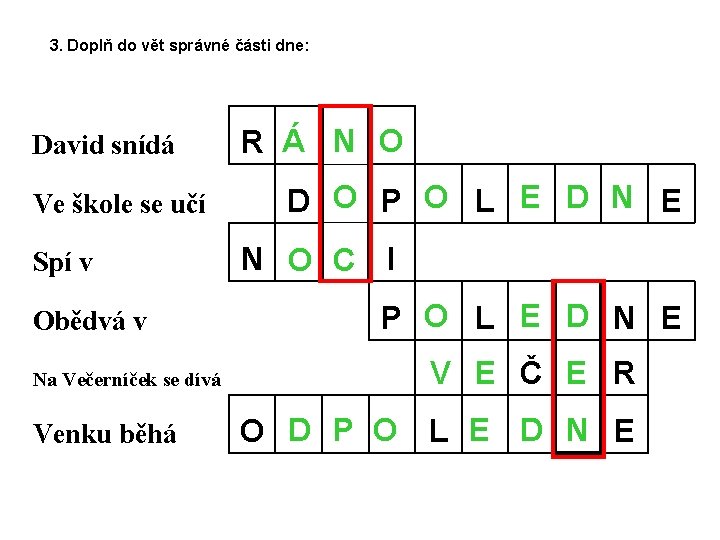 3. Doplň do vět správné části dne: David snídá Ve škole se učí Spí