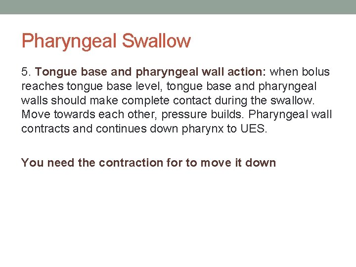 Pharyngeal Swallow 5. Tongue base and pharyngeal wall action: when bolus reaches tongue base