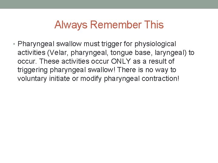 Always Remember This • Pharyngeal swallow must trigger for physiological activities (Velar, pharyngeal, tongue