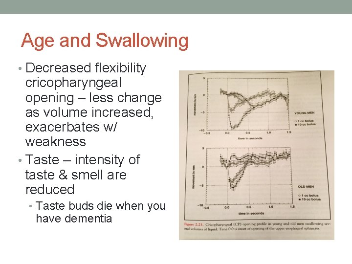 Age and Swallowing • Decreased flexibility cricopharyngeal opening – less change as volume increased,