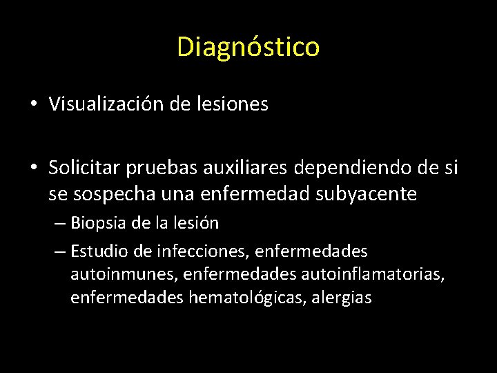 Diagnóstico • Visualización de lesiones • Solicitar pruebas auxiliares dependiendo de si se sospecha
