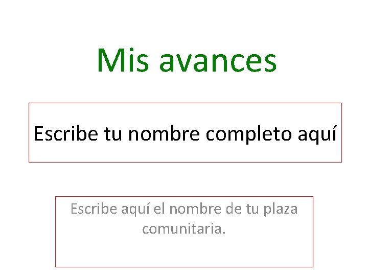 Mis avances Escribe tu nombre completo aquí Escribe aquí el nombre de tu plaza