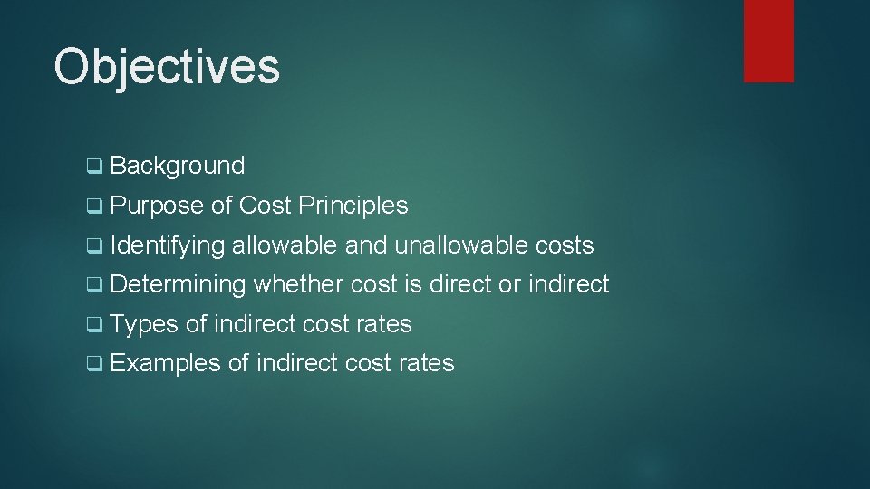 Objectives q Background q Purpose of Cost Principles q Identifying allowable and unallowable costs