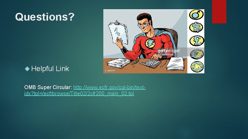 Questions? Helpful Link OMB Super Circular: http: //www. ecfr. gov/cgi-bin/textidx? tpl=/ecfrbrowse/Title 02/2 cfr 200_main_02.