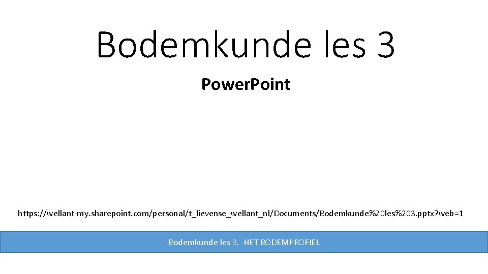 Bodemkunde les 3 Power. Point https: //wellant-my. sharepoint. com/personal/t_lievense_wellant_nl/Documents/Bodemkunde%20 les%203. pptx? web=1 Bodemkunde les