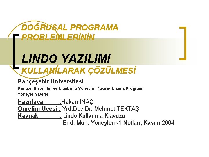 DOĞRUSAL PROGRAMA PROBLEMLERİNİN LINDO YAZILIMI KULLANILARAK ÇÖZÜLMESİ Bahçeşehir Üniversitesi Kentsel Sistemler ve Ulaştırma Yönetimi