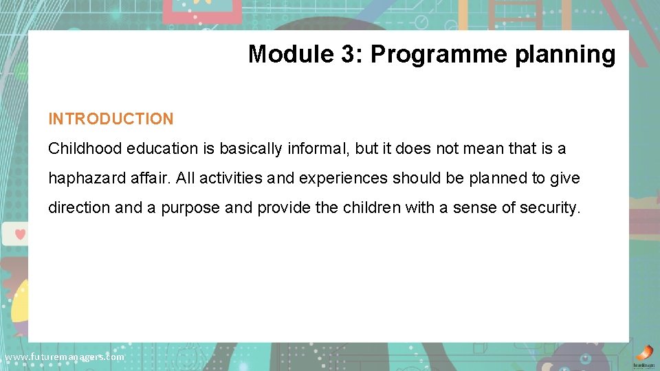 Module 3: Programme planning INTRODUCTION Childhood education is basically informal, but it does not
