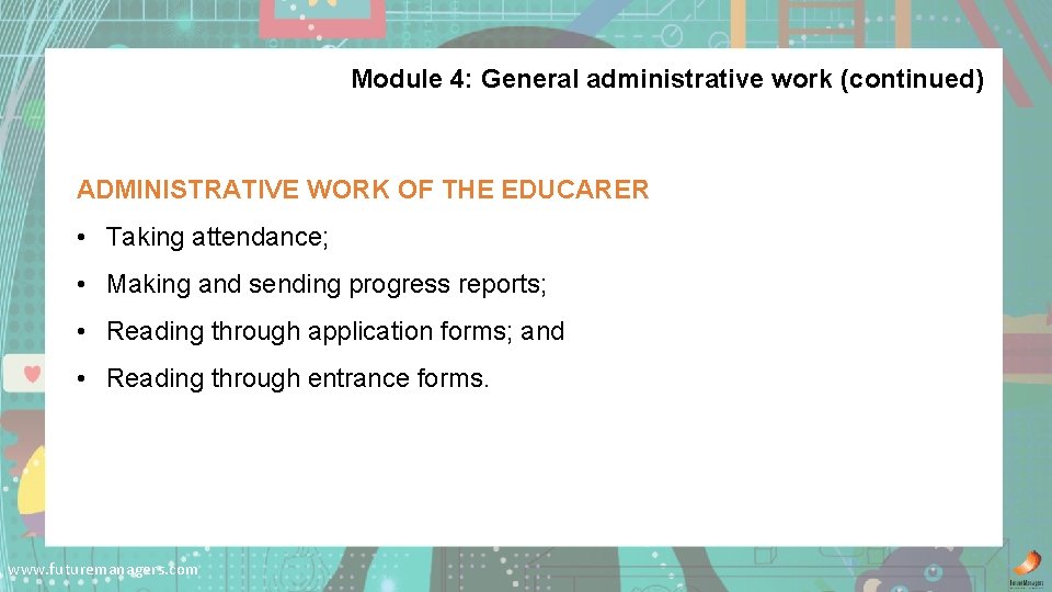 Module 4: General administrative work (continued) ADMINISTRATIVE WORK OF THE EDUCARER • Taking attendance;