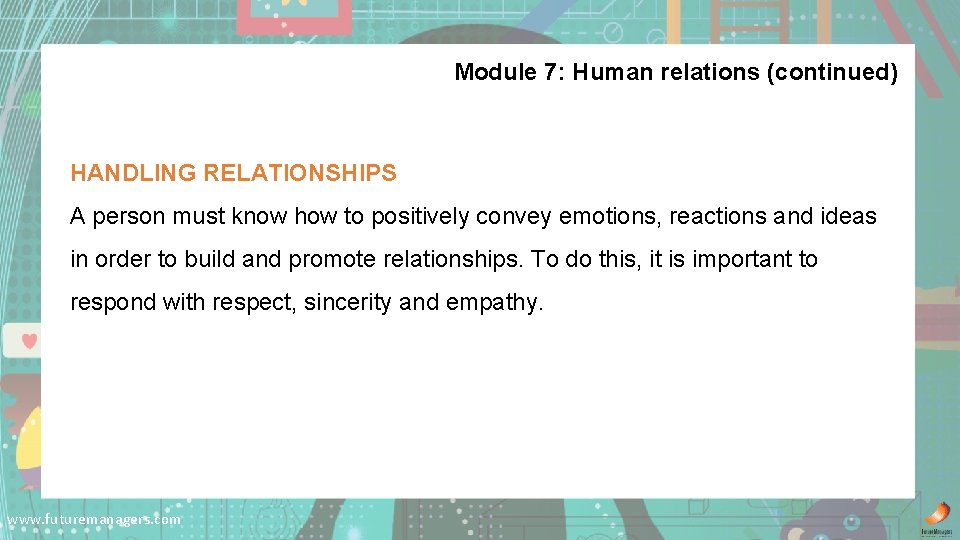 Module 7: Human relations (continued) HANDLING RELATIONSHIPS A person must know how to positively