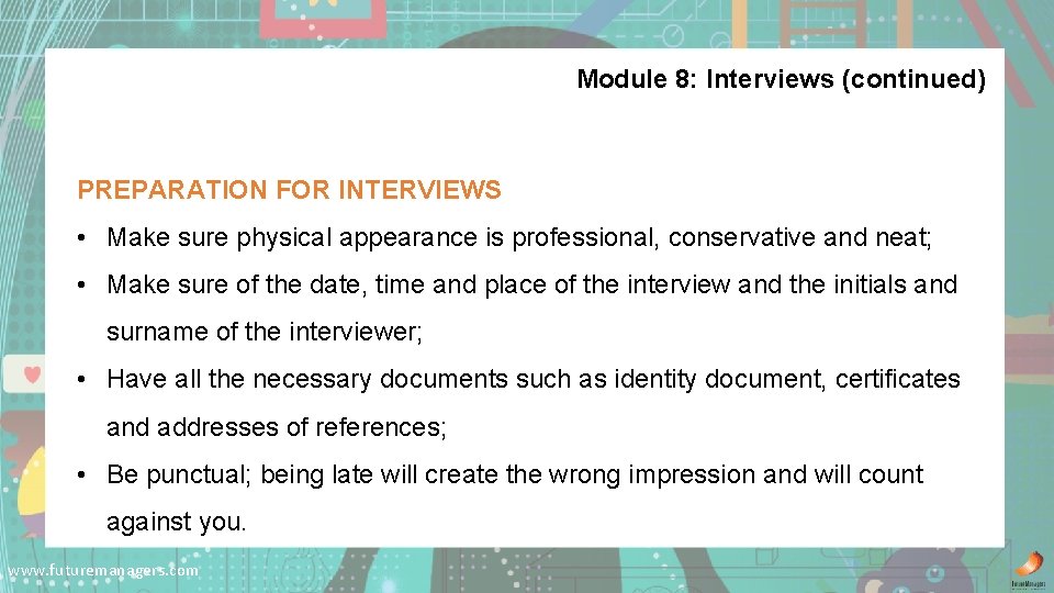 Module 8: Interviews (continued) PREPARATION FOR INTERVIEWS • Make sure physical appearance is professional,