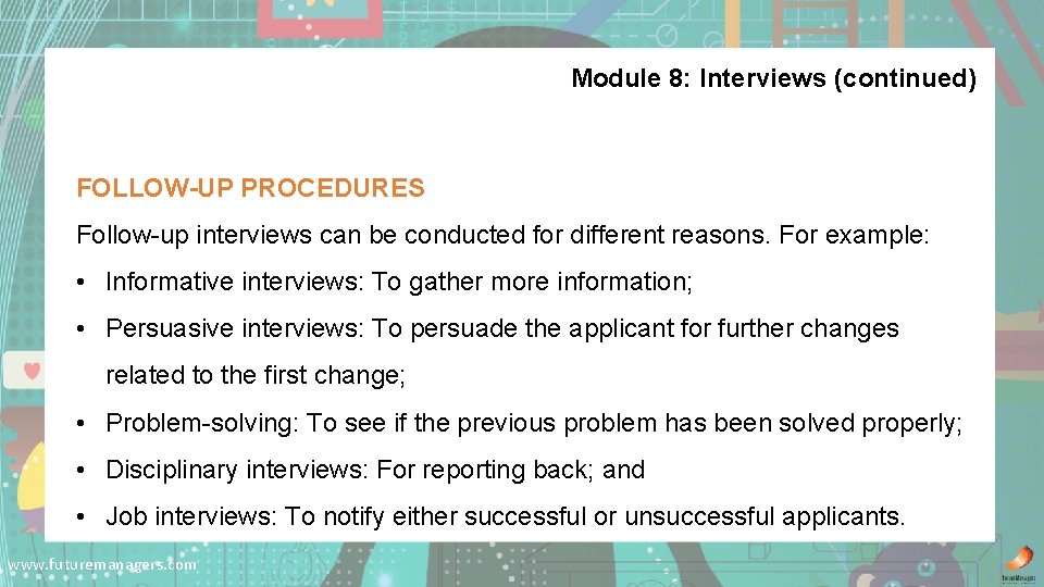 Module 8: Interviews (continued) FOLLOW-UP PROCEDURES Follow-up interviews can be conducted for different reasons.