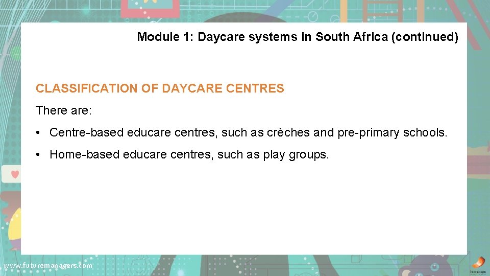 Module 1: Daycare systems in South Africa (continued) CLASSIFICATION OF DAYCARE CENTRES There are: