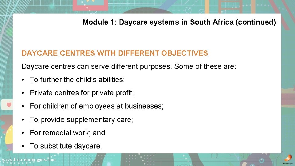 Module 1: Daycare systems in South Africa (continued) DAYCARE CENTRES WITH DIFFERENT OBJECTIVES Daycare