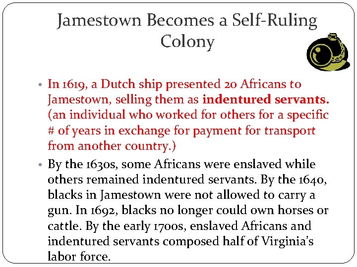 Jamestown Becomes a Self-Ruling Colony • In 1619, a Dutch ship presented 20 Africans