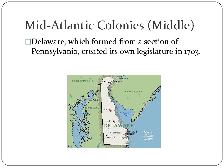 Mid-Atlantic Colonies (Middle) �Delaware, which formed from a section of Pennsylvania, created its own