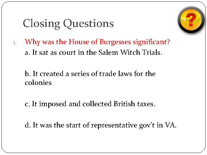 Closing Questions 1. Why was the House of Burgesses significant? a. It sat as