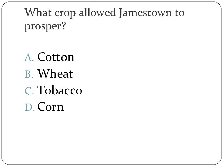 What crop allowed Jamestown to prosper? A. Cotton B. Wheat C. Tobacco D. Corn