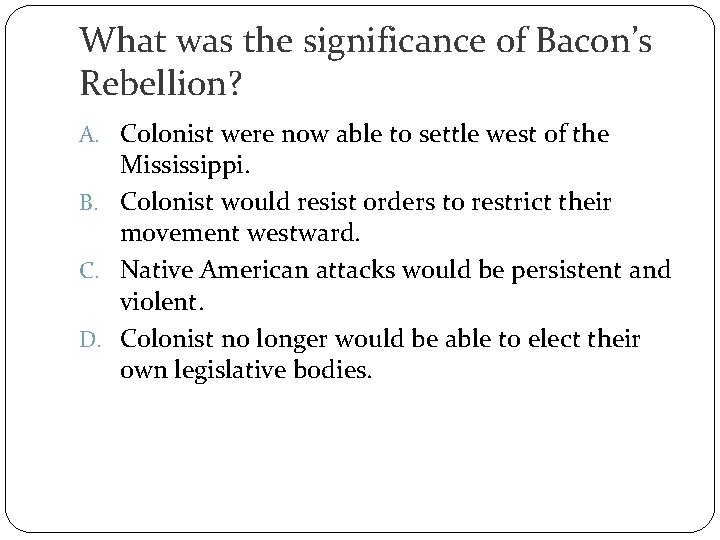 What was the significance of Bacon’s Rebellion? A. Colonist were now able to settle