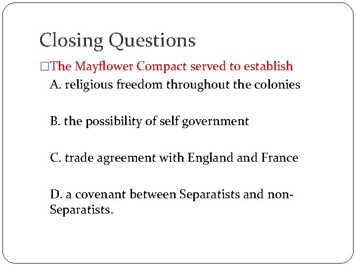 Closing Questions �The Mayflower Compact served to establish A. religious freedom throughout the colonies