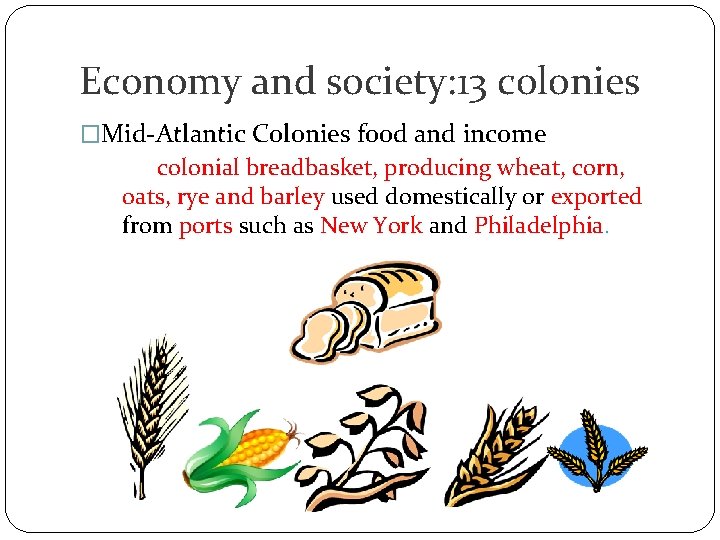 Economy and society: 13 colonies �Mid-Atlantic Colonies food and income colonial breadbasket, producing wheat,