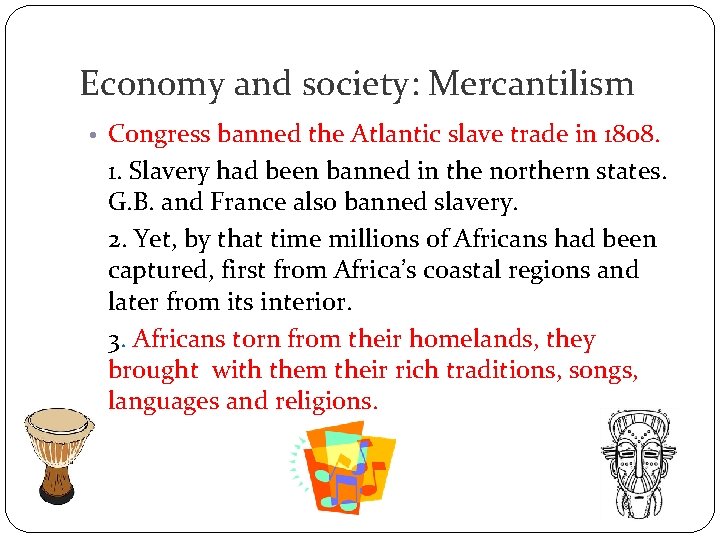 Economy and society: Mercantilism • Congress banned the Atlantic slave trade in 1808. 1.