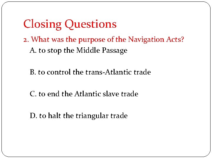 Closing Questions 2. What was the purpose of the Navigation Acts? A. to stop