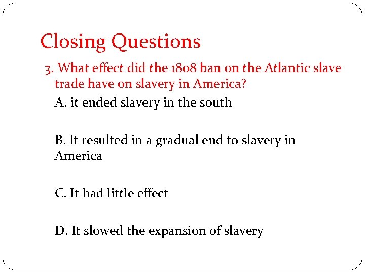 Closing Questions 3. What effect did the 1808 ban on the Atlantic slave trade