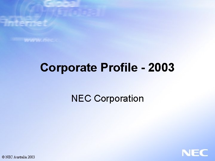 Corporate Profile - 2003 NEC Corporation © NEC Australia 2003 