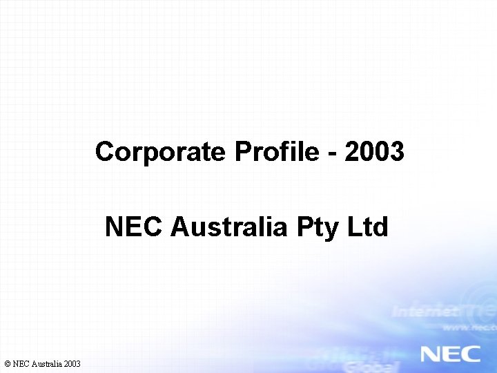 Corporate Profile - 2003 NEC Australia Pty Ltd © NEC Australia 2003 