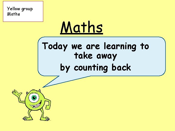 Yellow group Maths Today we are learning to take away by counting back 