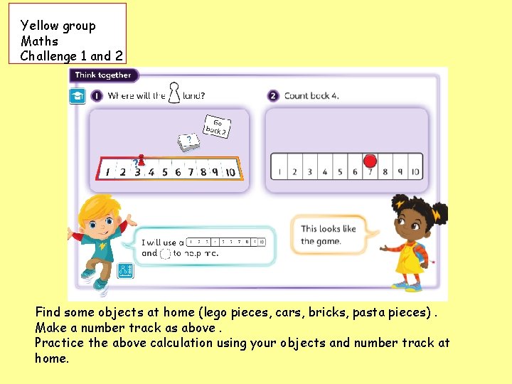 Yellow group Maths Challenge 1 and 2 Find some objects at home (lego pieces,