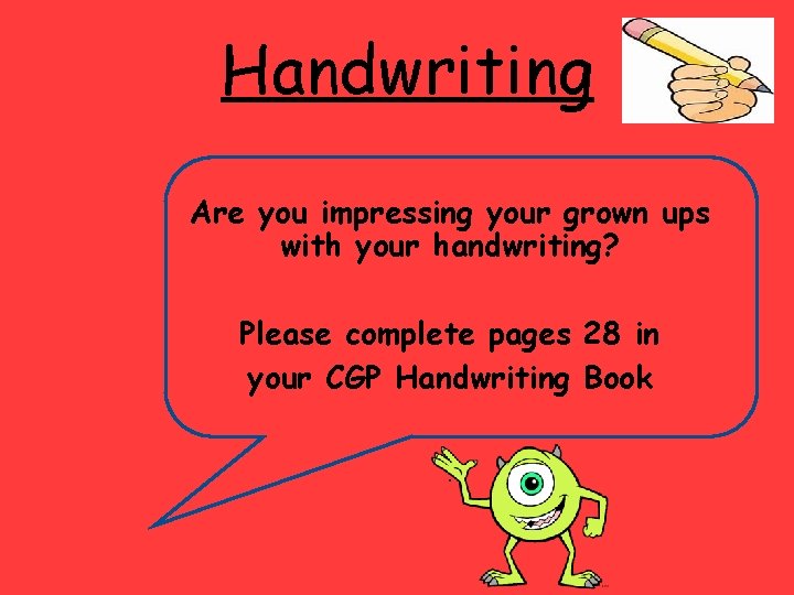 Handwriting Are you impressing your grown ups with your handwriting? Please complete pages 28