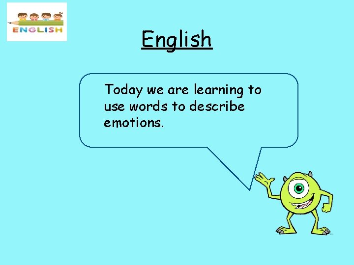 English Today we are learning to use words to describe emotions. 