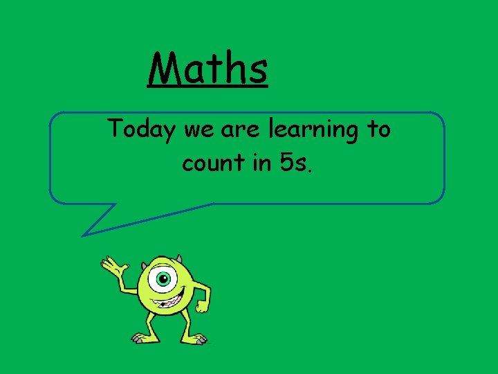 Maths Today we are learning to count in 5 s. 