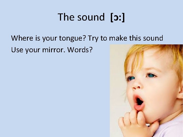 The sound [ɔ: ] Where is your tongue? Try to make this sound Use