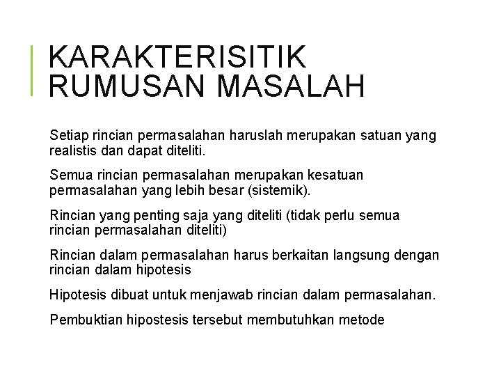 KARAKTERISITIK RUMUSAN MASALAH Setiap rincian permasalahan haruslah merupakan satuan yang realistis dan dapat diteliti.